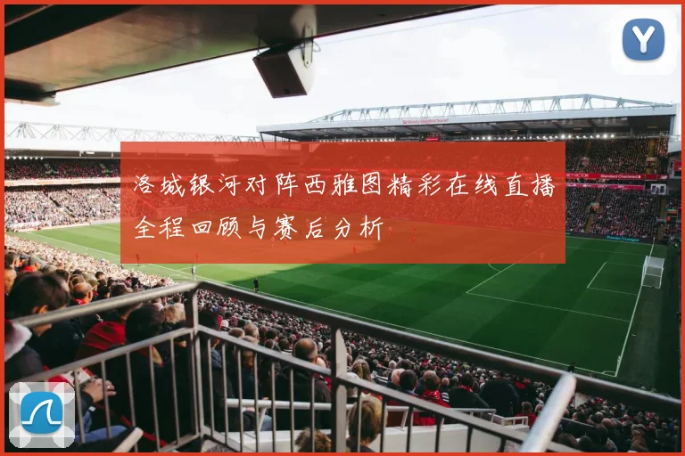 洛城银河对阵西雅图精彩在线直播全程回顾与赛后分析
